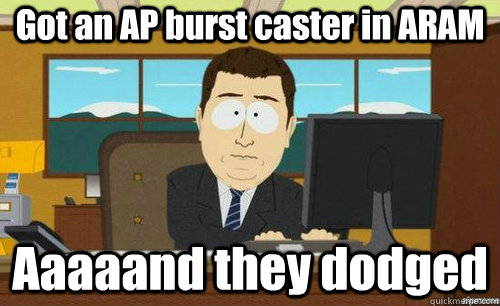 Got an AP burst caster in ARAM Aaaaand they dodged  aaaand its gone