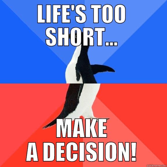 LIFE'S TOO SHORT... MAKE A DECISION! Socially Awkward Awesome Penguin