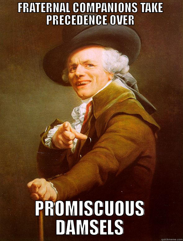 FRATERNAL COMPANIONS TAKE PRECEDENCE OVER PROMISCUOUS DAMSELS Joseph Ducreux