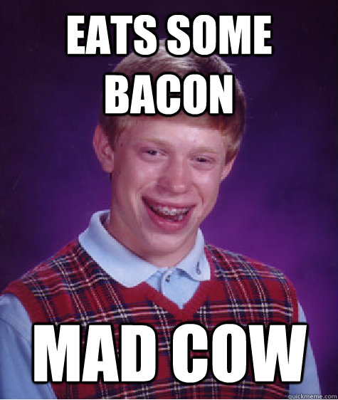 Eats some bacon mad cow  Bad Luck Brian