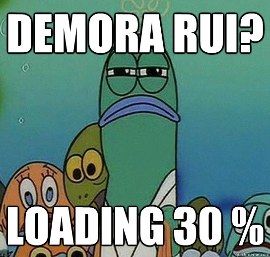 Demora rui? Loading 30 %  Serious fish SpongeBob