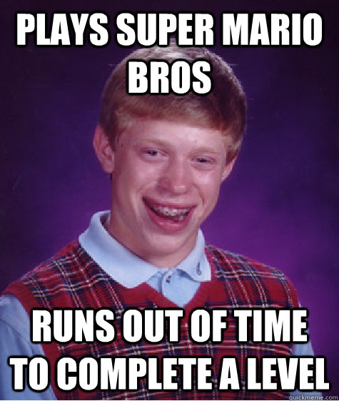 plays super mario bros runs out of time to complete a level  Bad Luck Brian