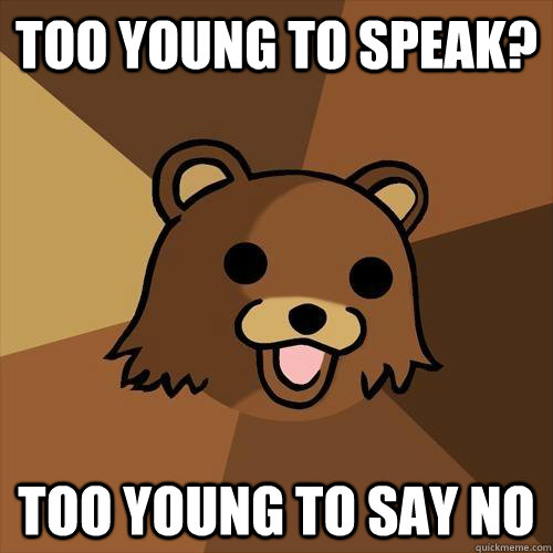 Too young to speak? Too young to say no  Pedobear