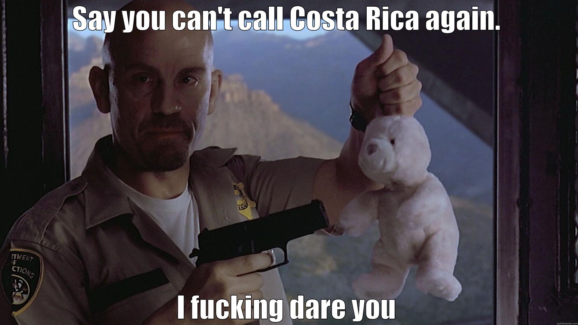 SAY YOU CAN'T CALL COSTA RICA AGAIN. I FUCKING DARE YOU Misc