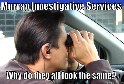 MURRAY INVESTIGATIVE SERVICES  WHY DO THEY ALL LOOK THE SAME? Misc