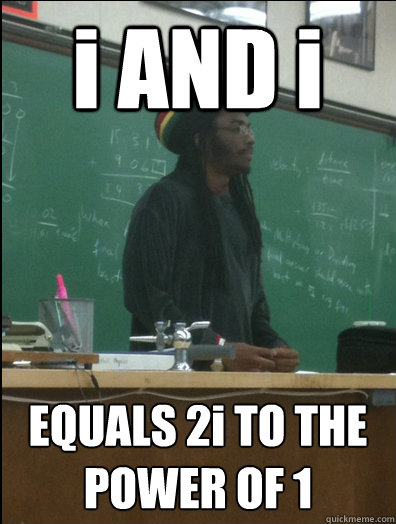 i AND i EQUALS 2i TO THE POWER OF 1  Rasta Science Teacher