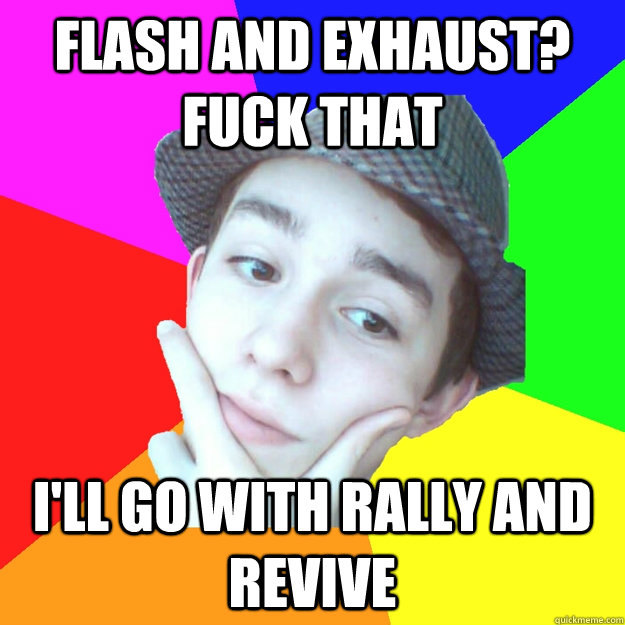 Flash and Exhaust? Fuck that I'll go with Rally and Revive  Worst LoL Player