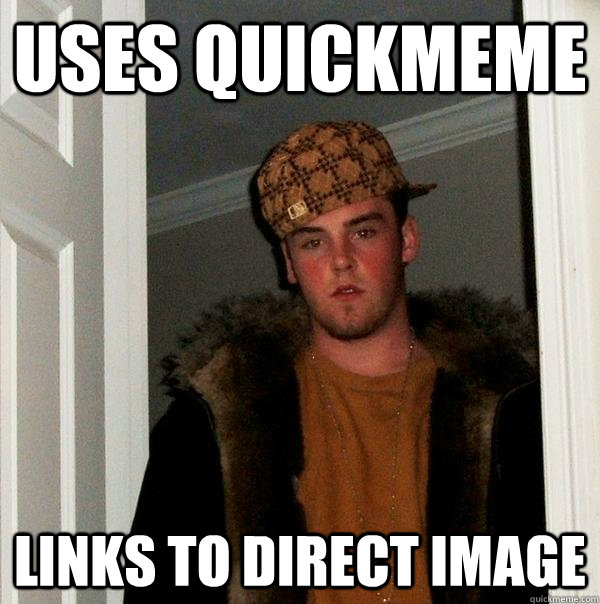 Uses Quickmeme Links to direct image  Scumbag Steve