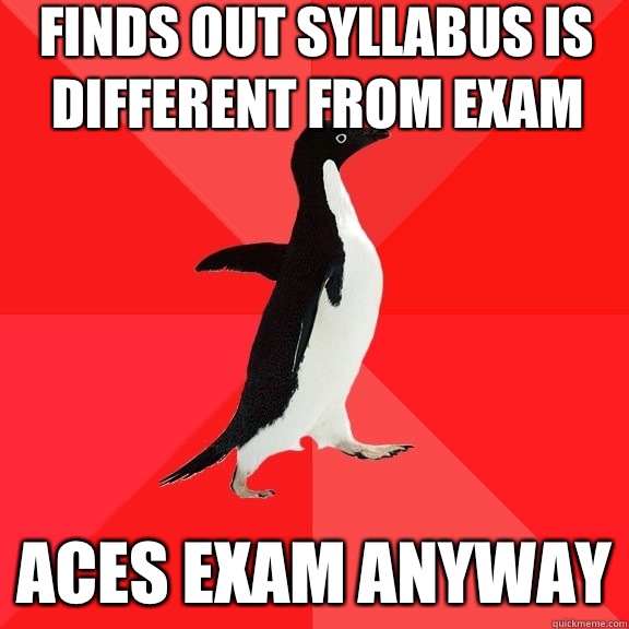 Finds out syllabus is different from exam Aces exam anyway  Socially Awesome Penguin