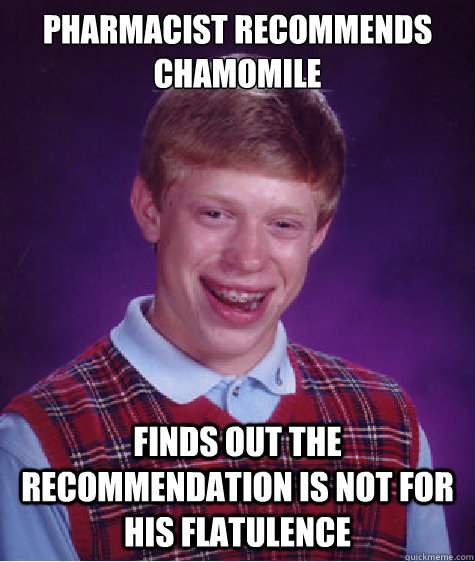 Pharmacist recommends chamomile Finds out the recommendation is not for his flatulence  Bad Luck Brian