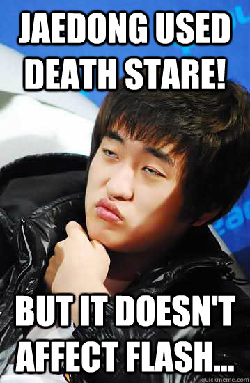 Jaedong used death stare! But it doesn't affect flash...  Unimpressed Flash