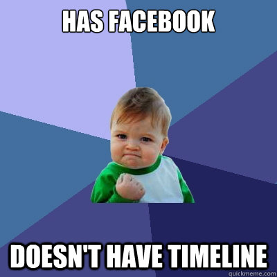 Has Facebook Doesn't have timeline  Success Kid