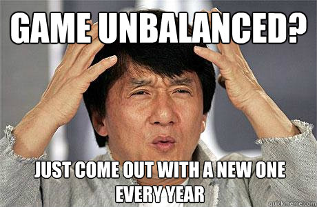 Game Unbalanced? just come out with a new one every year - Game Unbalanced? just come out with a new one every year  EPIC JACKIE CHAN