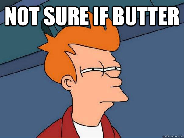 Not sure if butter   Futurama Fry