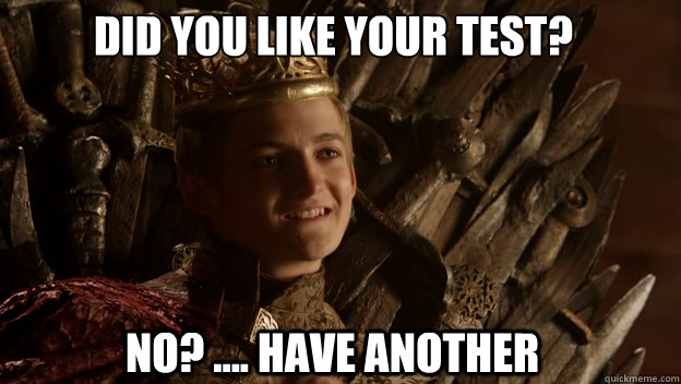 No? .... Have Another Did you like your test?
  King joffrey