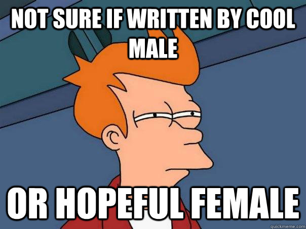 Not Sure if written by cool male or hopeful female  Futurama Fry