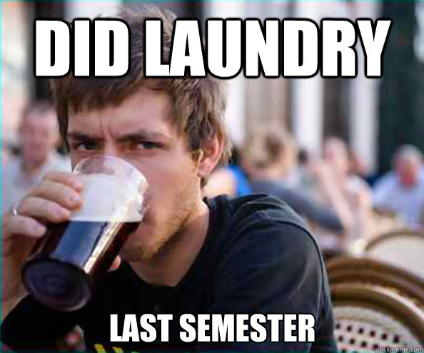 did laundry last semester  Lazy College Senior