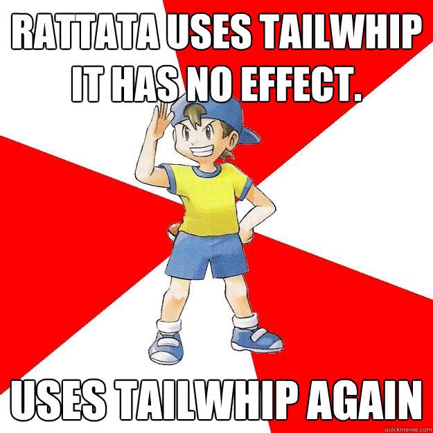 Rattata uses Tailwhip It has no effect. Uses tailwhip again  Average NPC Trainer