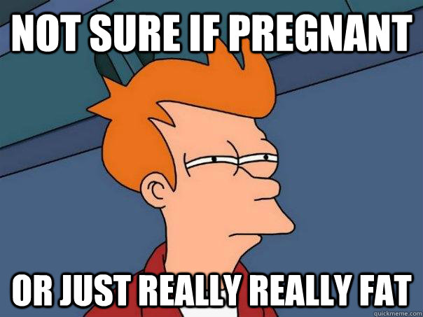 Not sure if pregnant Or just really really fat  Futurama Fry