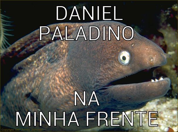  DANIEL PALADINO NA MINHA FRENTE Bad Joke Eel