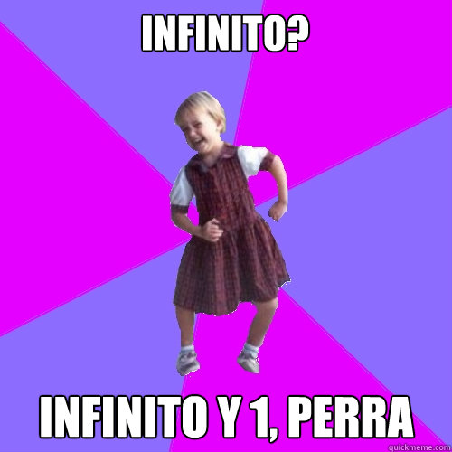 Infinito? Infinito y 1, perra  Socially awesome kindergartener