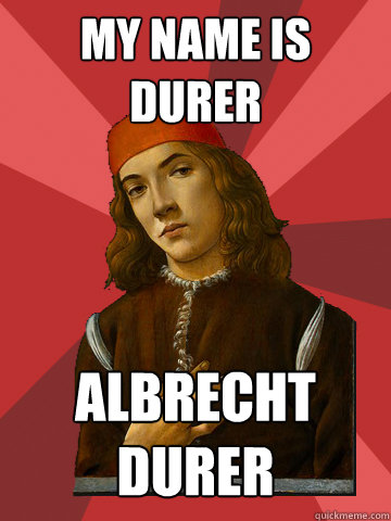 my name is durer albrecht durer  Scumbag Stefano