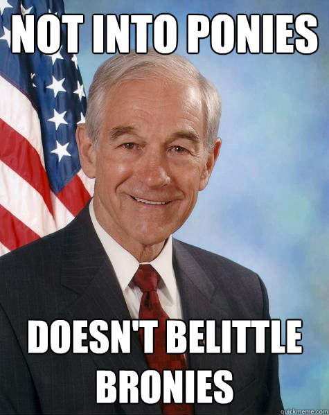 Not into Ponies Doesn't belittle bronies  Ron Paul