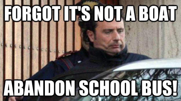 Forgot it's not a boat abandon school bus! - Forgot it's not a boat abandon school bus!  Captain Coward