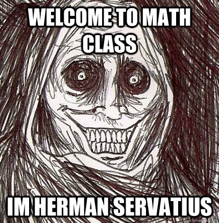 welcome to math class  im herman servatius  Horrifying Houseguest