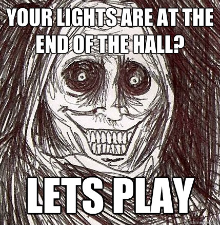 your lights are at the end of the hall? Lets play  Horrifying Houseguest