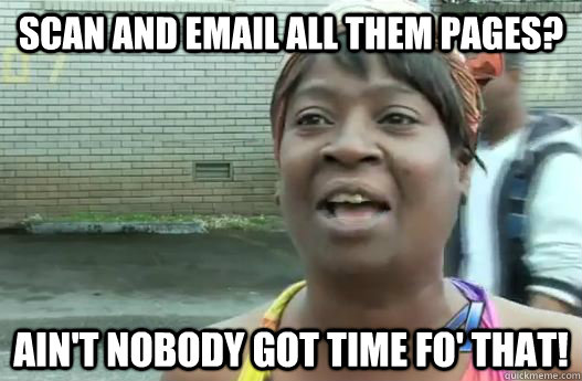 Scan and email all them pages? Ain't nobody got time fo' that!  Sweet Brown