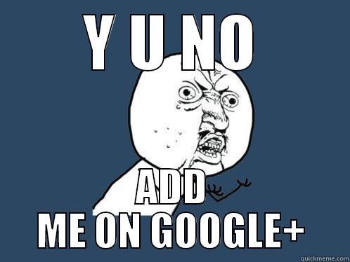 michael google - Y U NO ADD ME ON GOOGLE+ Y U No