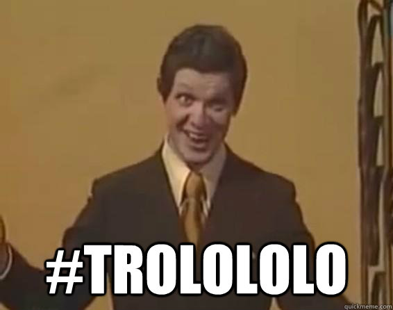  #trolololo -  #trolololo  Trolololololol