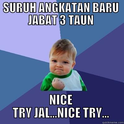 SURUH ANGKATAN BARU JABAT 3 TAUN NICE TRY JAL...NICE TRY... Success Kid