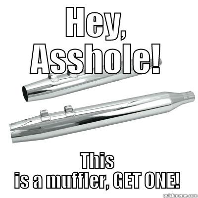 HEY, ASSHOLE! THIS IS A MUFFLER, GET ONE! Misc