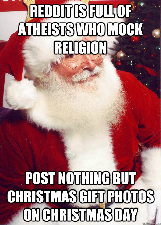 Reddit is full of atheists who mock religion Post nothing but Christmas gift photos on Christmas Day  Scumbag Santa