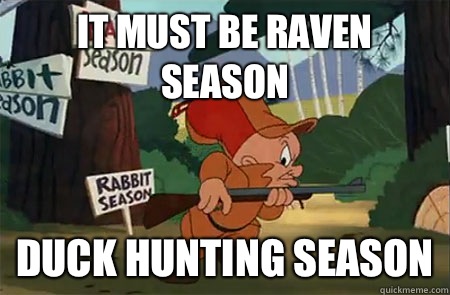 It must be raven season Duck hunting season  Elmer Fudd