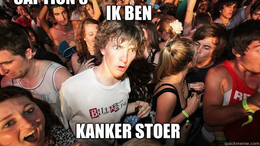 ik ben

 kanker stoer Caption 3 goes here  Sudden Clarity Clarence