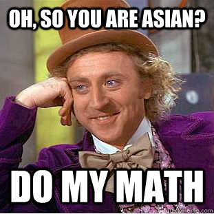 Oh, so you are asian? do my math   Creepy Wonka