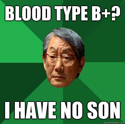 Blood type B+? I have no son   High Expectations Asian Father