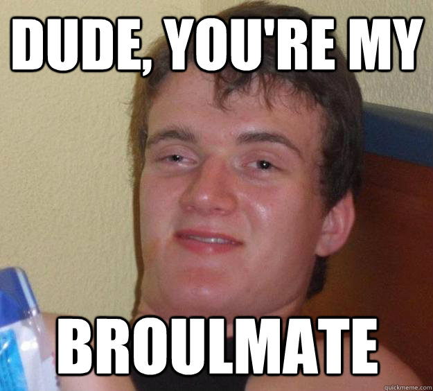 Dude, you're my broulmate - Dude, you're my broulmate  10 Guy