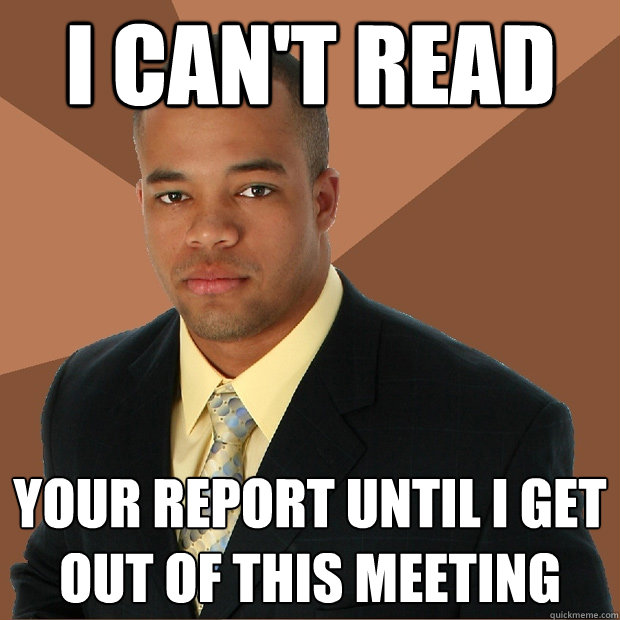 I can't read Your report until I get out of this meeting - I can't read Your report until I get out of this meeting  Successful Black Man