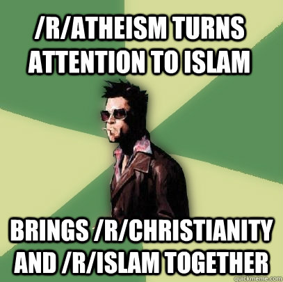 /r/atheism turns attention to Islam Brings /r/Christianity and /r/islam together - /r/atheism turns attention to Islam Brings /r/Christianity and /r/islam together  Helpful Tyler Durden