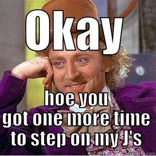 OKAY HOE YOU GOT ONE MORE TIME TO STEP ON MY J'S Condescending Wonka