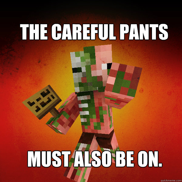 The careful pants Must also be on. - The careful pants Must also be on.  Zombie Pigman Zisteau