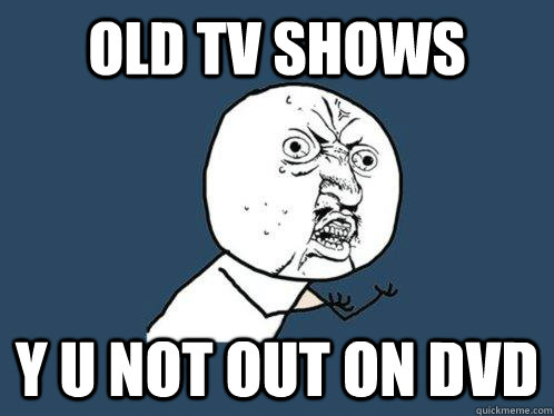 Old Tv shows Y U not out on dvd  Y U No