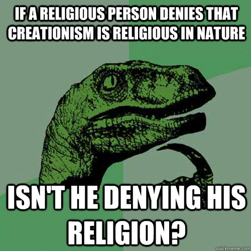 If a religious person denies that Creationism is religious in nature isn't he denying his religion?  Philosoraptor