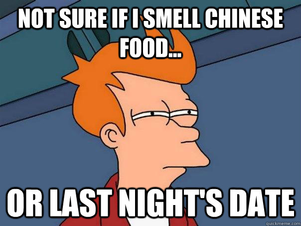 Not sure if I smell Chinese food... or last night's date  Futurama Fry