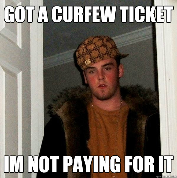 Got a curfew ticket im not paying for it  Scumbag Steve