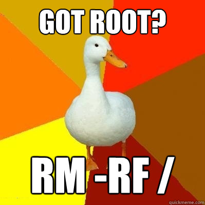 got root? rm -rf / - got root? rm -rf /  Tech Impaired Duck